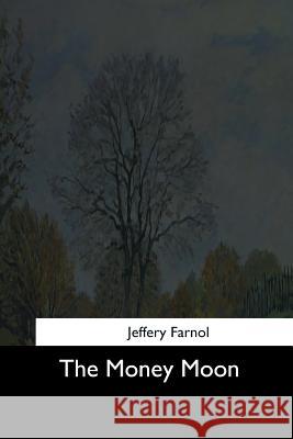 The Money Moon Jeffery Farnol 9781544711409 Createspace Independent Publishing Platform - książka