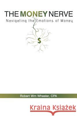 The Money Nerve: Navigating the Emotions of Money Wheeler Cpa, Robert Wm 9781452569406 Balboa Press - książka