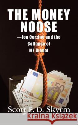 The Money Noose: Jon Corzine and the Collapse of MF Global Skyrm, Scott 9781596874756 Brick Tower Press - książka