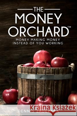 The Money Orchard: Money Making Money Instead of You Working Dennis Zaderaka 9781737398202 Dennis Zaderaka - książka