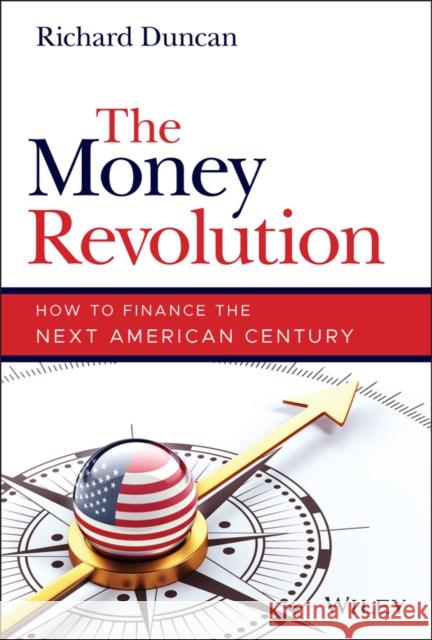 The Money Revolution: How to Finance the Next American Century Richard Duncan 9781119856269 Wiley - książka