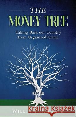 The Money Tree: Taking Back Our Country from Organized Crime William H. Blair 9781536849912 Createspace Independent Publishing Platform - książka