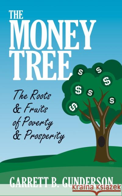 The Money Tree: The Roots & Fruits of Poverty & Prosperity: The Roots & Fruits of Poverty & Prosperity Gunderson, Garrett B. 9781722501228 G&D Media - książka