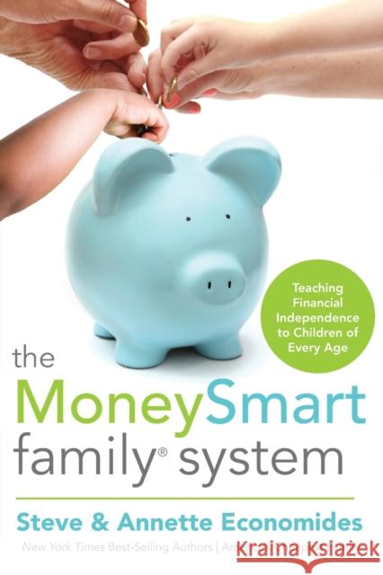 The MoneySmart Family System: Teaching Financial Independence to Children of Every Age Steve Economides Annette Economides 9781400202843 Thomas Nelson Publishers - książka