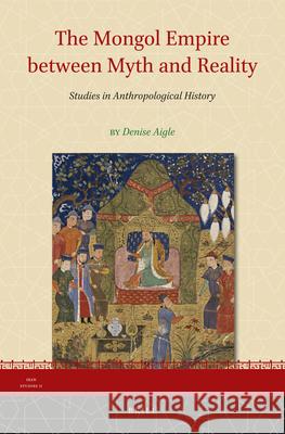 The Mongol Empire between Myth and Reality: Studies in Anthropological History Denise Aigle 9789004277496 Brill - książka