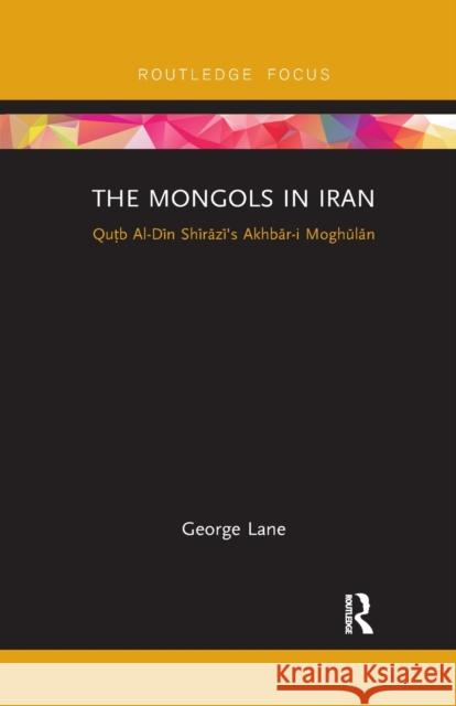 The Mongols in Iran: Qutb Al-Din Shirazi's Akhbar-I Moghulan George Lane 9780367607043 Routledge - książka