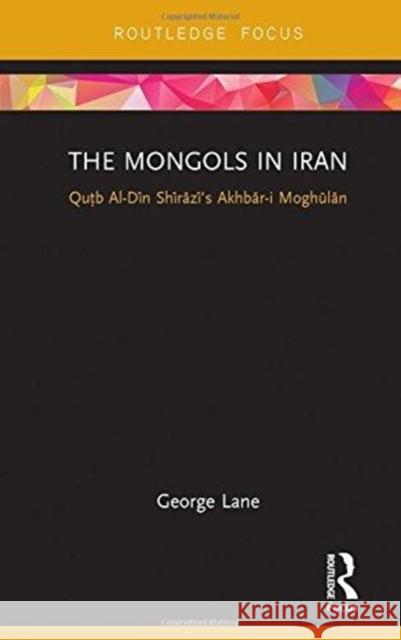 The Mongols in Iran: Qutb Al-Din Shirazi's Akhbar-I Moghulan George Lane 9781138500525 Routledge - książka
