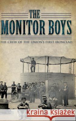 The Monitor Boys: The Crew of the Union's First Ironclad John V. Quarstein 9781540203250 History Press Library Editions - książka