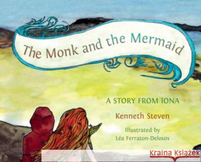The Monk and the Mermaid: A Story from Iona, Told for Children Kenneth Steven 9781849522014 Wild Goose Publications - książka