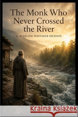 The Monk Who Never Crossed the River Dickson, Sterling 9798240819698 Sterling Whitaker Dickson - książka