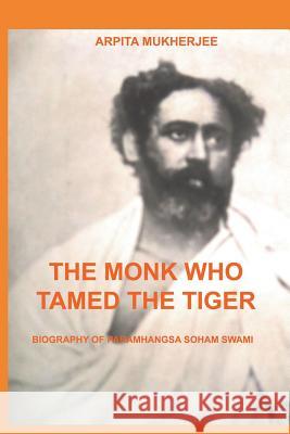 The Monk Who Tamed the Tiger: Biography of Paramhangsa Soham Swami Arpita Mukherjee 9788193722909 Sayambhati Publication - książka