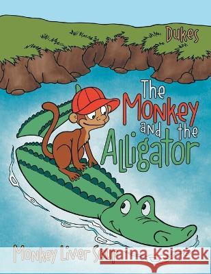 The Monkey And The Alligator: Monkey Liver Soup Dukes 9781665723374 Archway Publishing - książka