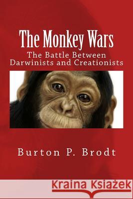 The Monkey Wars: The Battle Between Darwinists and Creationists Burton P. Brodt 9781500202613 Createspace - książka