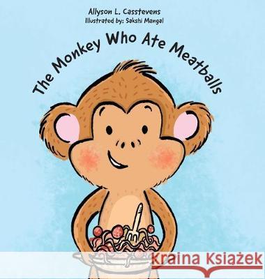 The Monkey Who Ate Meatballs Allyson L. Casstevens Sakshi Mangal 9781525540097 FriesenPress - książka