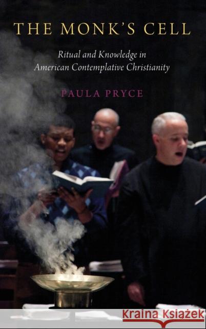 The Monk's Cell: Ritual and Knowledge in American Contemplative Christianity Paula Pryce 9780190680589 Oxford University Press, USA - książka