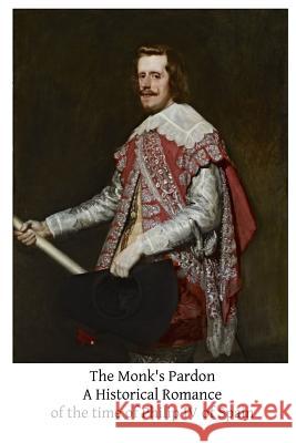 The Monk's Pardon: A Historical Romance of the time of Philip IV of Spain Anna T. Sadlier Brother Hermenegil Raoul d 9781502915801 Createspace Independent Publishing Platform - książka