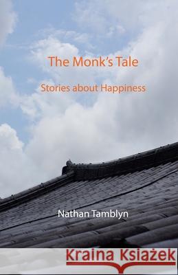 The Monk's Tale: Stories about Happiness Nathan Tamblyn 9781500438371 Createspace - książka