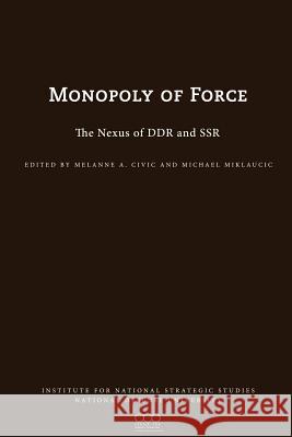 The Monopoly of Force: The Nexus of DDR and SSR Civic, Melanie L. 9781780399157 Militarybookshop.Co.UK - książka