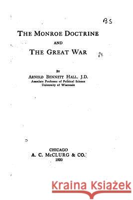 The Monroe Doctrine and the Great War Arnold Bennett Hall 9781530983193 Createspace Independent Publishing Platform - książka