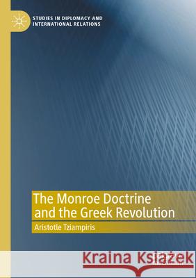 The Monroe Doctrine and the Greek Revolution Aristotle Tziampiris 9783031297069 Springer International Publishing - książka