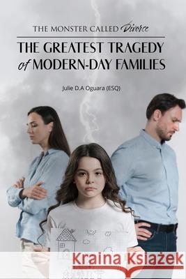 The Monster Called Divorce: The Greatest Tragedy of Modern-Day Families Julie D. a. Oguar 9781956096521 Agar Publishing - książka