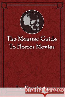 The Monster Guide to Horror Movies Tim Daugherty 9781449914912 Createspace - książka
