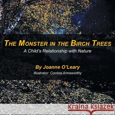 The Monster in the Birch Trees: A Child'S Relationship with Nature Joanne O'Leary, Corrina Armsworthy 9781504379908 Balboa Press - książka