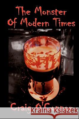 The Monster Of Modern Times O'Connor, Craig 9781452853000 Createspace - książka