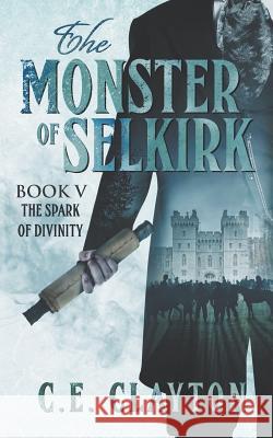 The Monster Of Selkirk Book 5: The Spark Of Divinity Clayton, C. E. 9781791955656 Independently Published - książka