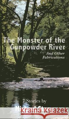 The Monster of the Gunpowder River: And Other Fabrications Michael Stang 9781627203982 Loyola College/Apprentice House - książka