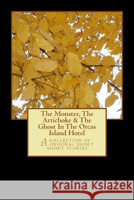 The Monster, The Artichoke & The Ghost In The Orcas Island Hotel: A Collection of 25 Original Short Short Stories Carlson, Linda Louise 9781511780575 Createspace - książka