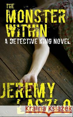 The Monster Within: A Detective King novel Laszlo, Jeremy 9781530746361 Createspace Independent Publishing Platform - książka