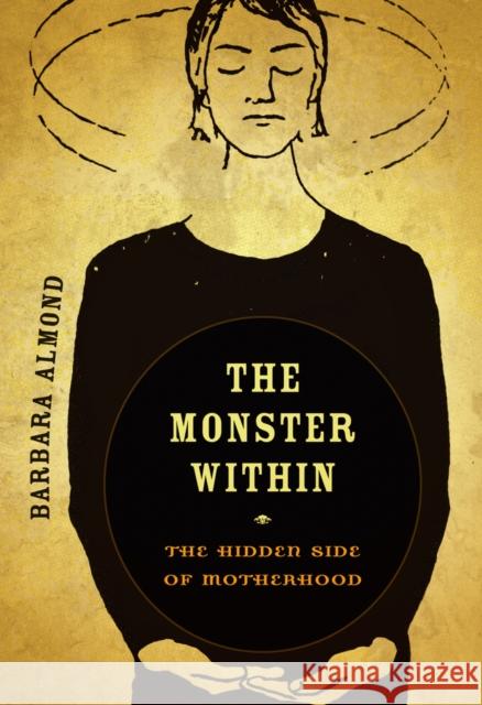 The Monster Within: The Hidden Side of Motherhood Almond, Barbara 9780520271203  - książka