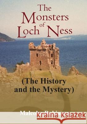 The Monsters of Loch Ness (The History and the Mystery) Robinson, Malcolm 9781326729424 Lulu.com - książka