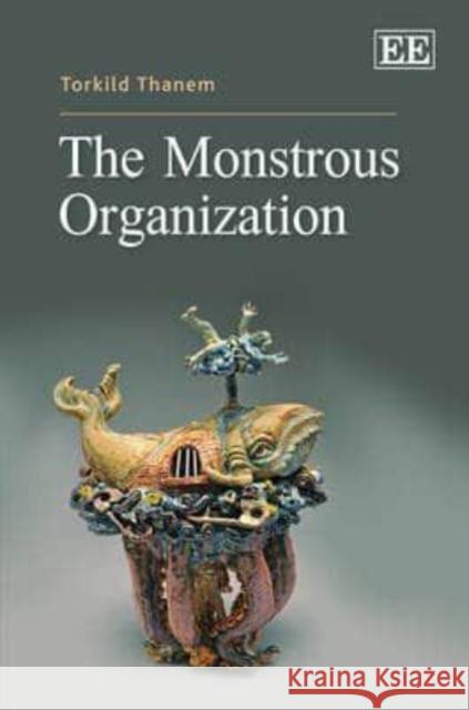 The Monstrous Organization  9781845421786 Edward Elgar Publishing Ltd - książka