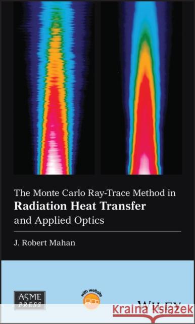 The Monte Carlo Ray-Trace Method in Radiation Heat Transfer and Applied Optics J. Robert Mahan 9781119518518 Wiley-Asme Press Series - książka