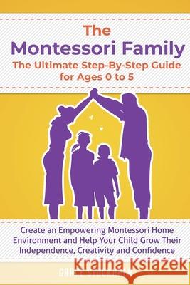 The Montessori Family, The Ultimate Step-By-Step Guide for Ages 0 to 5: Create an Empowering Montessori Home Environment and Help Your Child Grow Thei Grace Stockholm 9789657777039 Dagi LLC - książka