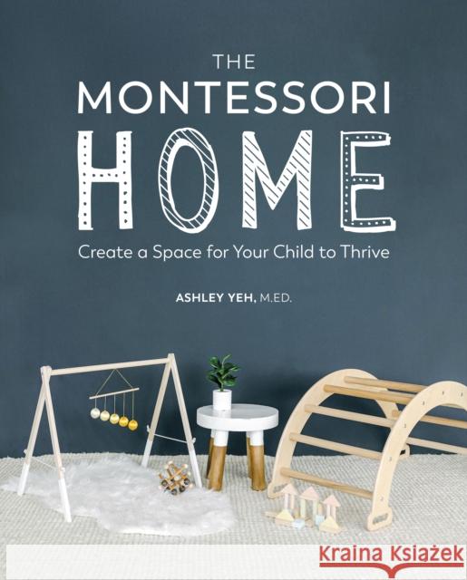 The Montessori Home: Create a Space for Your Child to Thrive Ashley Yeh 9780744045697 Alpha Books - książka
