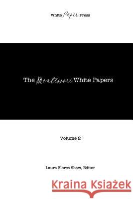 The Montessori White Papers, Volume 2 Laura Flores Sha Jacqueline Cossentin Deborah Ely Buddin 9781523414567 Createspace Independent Publishing Platform - książka