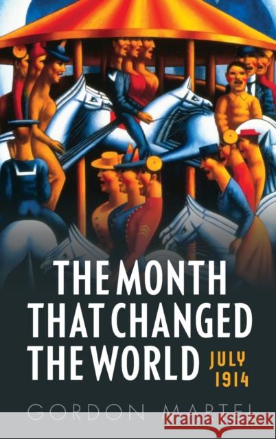 The Month That Changed the World: July 1914 and Wwi Martel, Gordon 9780199665389 Oxford University Press - książka