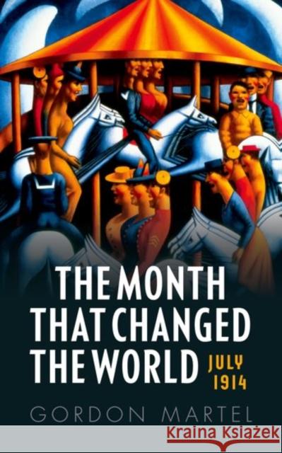 The Month That Changed the World: July 1914 and Wwi Martel, Gordon 9780199665396 Oxford University Press, USA - książka