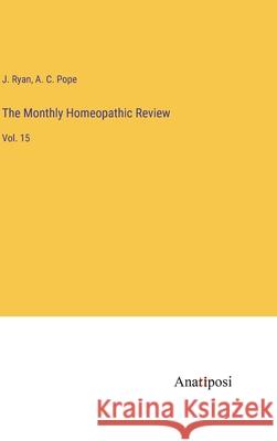 The Monthly Homeopathic Review: Vol. 15 J Ryan A C Pope  9783382100957 Anatiposi Verlag - książka