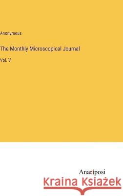 The Monthly Microscopical Journal: Vol. V Anonymous 9783382113919 Anatiposi Verlag - książka