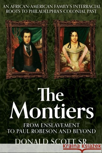 The Montiers: From Slavery to Paul Robeson and Beyond—An African-American Family’s Interracial Roots to Philadelphia’s Colonial Past Donald Scott 9781955041041 Casemate Publishers - książka