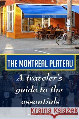 The Montreal Plateau: A traveler's guide to the essentials Johnson, Udey 9781500608828 Createspace - książka