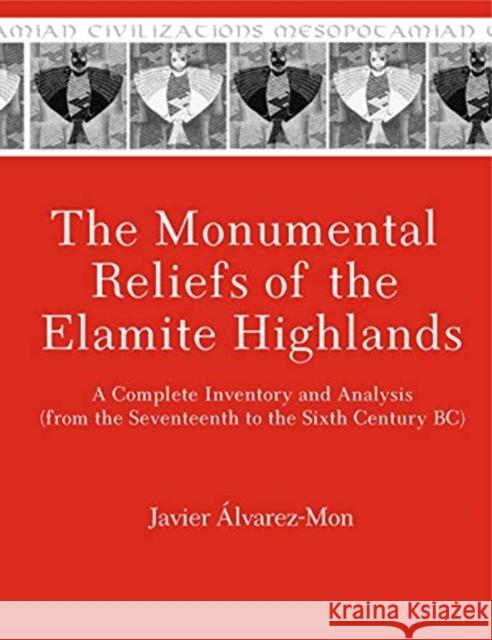 The Monumental Reliefs of the Elamite Highlands: A Complete Inventory and Analysis (from the Seventeenth to the Sixth Century Bc) Javier Alvarez-Mon 9781575067995 Eisenbrauns - książka