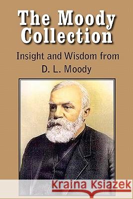 The Moody Collection, Insight and Wisdom from D. L. Moody - That Gospel Sermon on the Blessed Hope, Sovereign Grace, Sowing and Reaping, the Way to Go Dwight Lyman Moody 9781935785941 Bottom of the Hill Publishing - książka