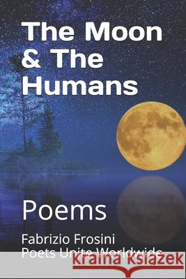 The Moon & the Humans: Poems Poets Unite Worldwide Fabrizio Frosini 9781670791863 Independently Published - książka