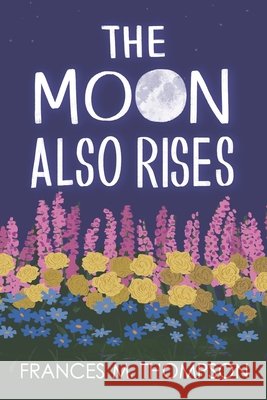 The Moon Also Rises Frances M Thompson   9798363369384 Independently Published - książka