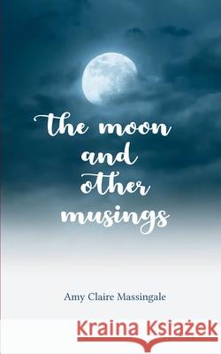 The Moon and Other Musings Amy Claire Massingale 9789372133172 Bookleaf Publishing - książka